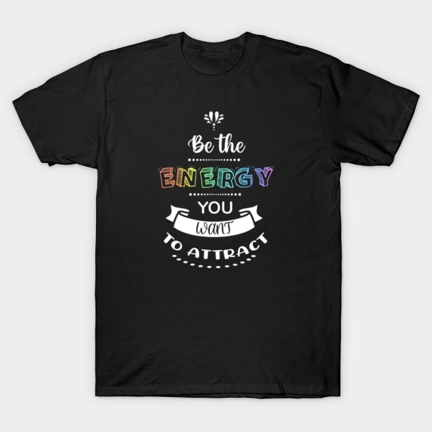 Be The Energy You Want To Attract T-Shirt by jverdi28